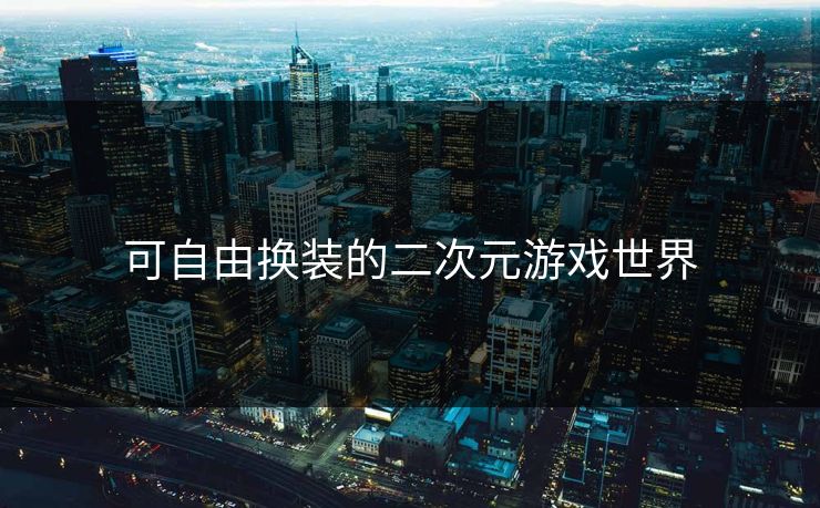 可自由换装的二次元游戏世界